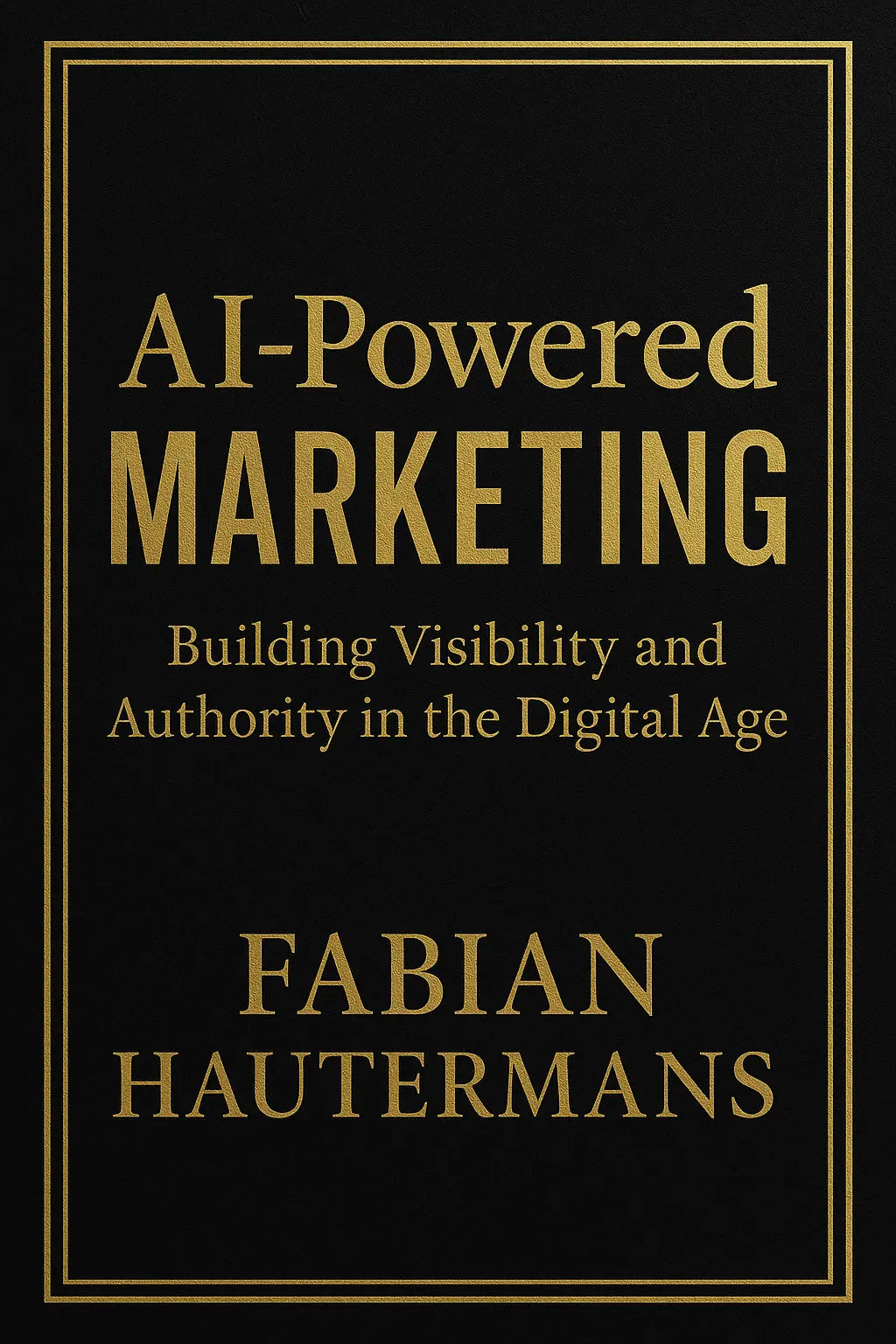 AI-Powered Marketing: Building Visibility and Authority in the Digital Age Fabian Hautermans - Online Bildung & Coaching